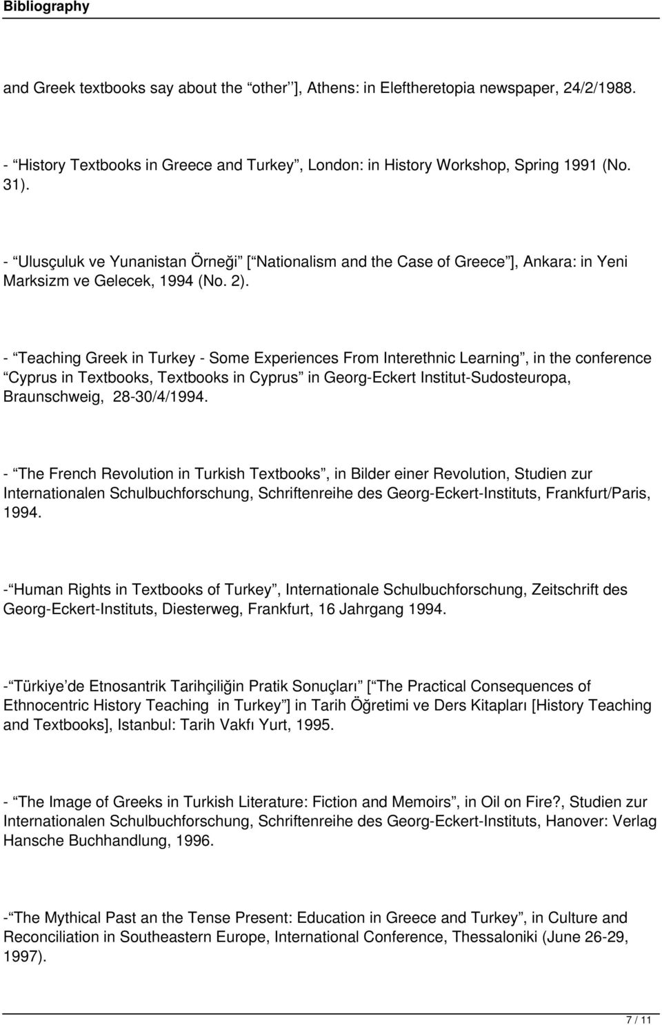 - Teaching Greek in Turkey - Some Experiences From Interethnic Learning, in the conference Cyprus in Textbooks, Textbooks in Cyprus in Georg-Eckert Institut-Sudosteuropa, Braunschweig, 28-30/4/1994.