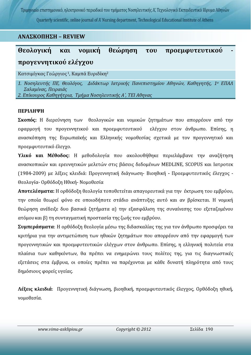 Επίκουρος Καθηγήτρια, Τμήμα Νοσηλευτικής Α, ΤΕΙ Αθηνας ΕΠΑΛ ΠΕΡΙΛΗΨΗ Σκοπός: Η διερεύνηση των θεολογικών και νομικών ζητημάτων που απορρέουν από την εφαρμογή του προγεννητικού και προεμφυτευτικού