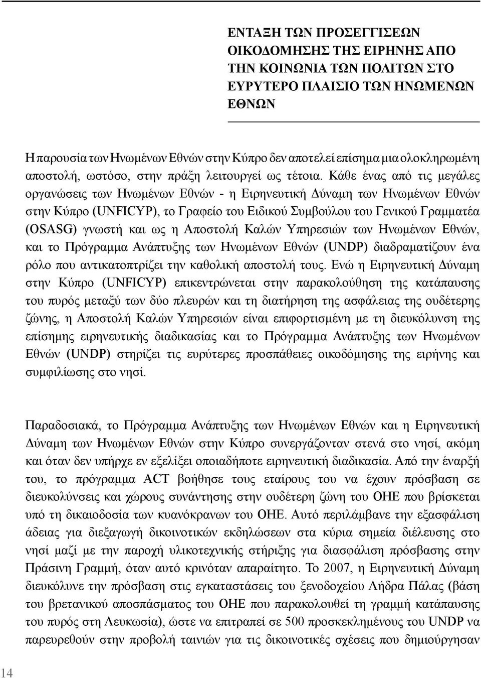 Κάθε ένας από τις μεγάλες οργανώσεις των Ηνωμένων Εθνών - η Ειρηνευτική Δύναμη των Ηνωμένων Εθνών στην Κύπρο (UNFICYP), το Γραφείο του Ειδικού Συμβούλου του Γενικού Γραμματέα (OSASG) γνωστή και ως η