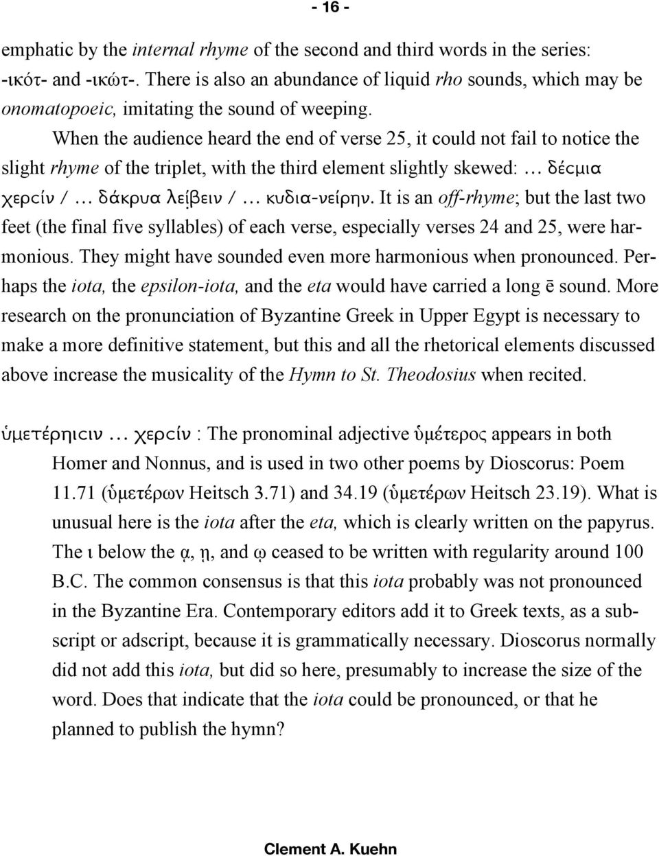 When the audience heard the end of verse 25, it could not fail to notice the slight rhyme of the triplet, with the third element slightly skewed: δέϲµια χερϲίν / δάκρυα λεhβειν / κυδια-νείρην.