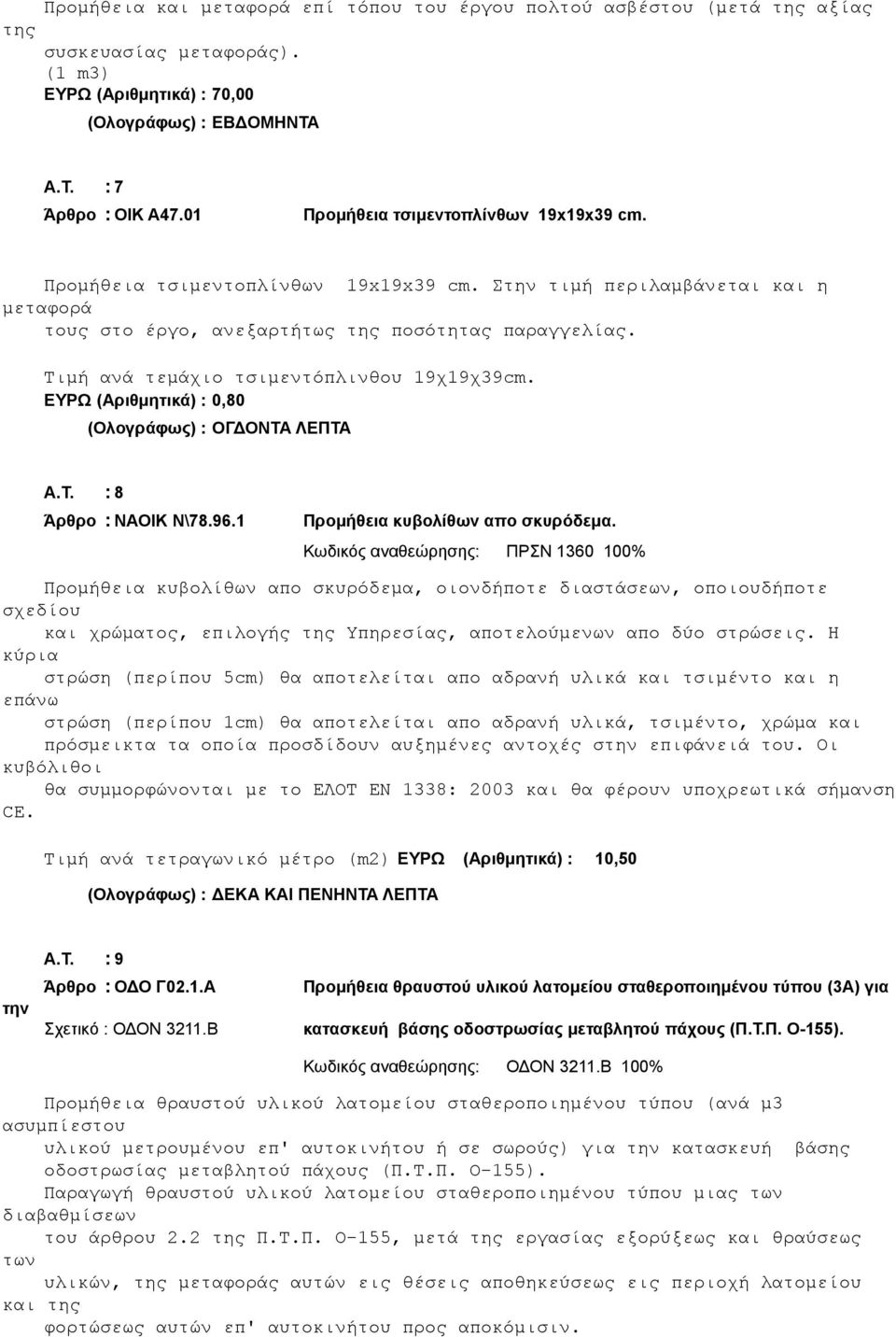 Τιμή ανά τεμάχιο τσιμεντόπλινθου 19χ19χ39cm. ΕΥΡΩ (Αριθμητικά) : 0,80 (Ολογράφως) : ΟΓΔΟΝΤΑ ΛΕΠΤΑ Α.Τ. : 8 Άρθρο : ΝΑΟΙΚ Ν\78.96.1 Προμήθεια κυβολίθων απο σκυρόδεμα.