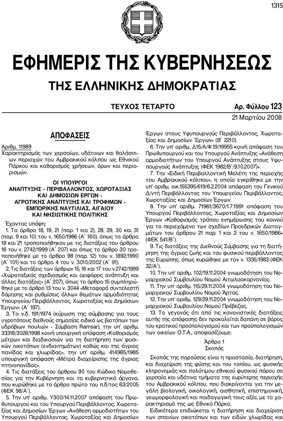 ΟI ΥΠΟΥΡΓΟI ΑΝΑΠΤΥΞΗΣ ΠΕΡIΒΑΛΛΟΝΤΟΣ, ΧΩΡΟΤΑΞIΑΣ ΚΑI ΔΗΜΟΣIΩΝ ΕΡΓΩΝ AΓΡΟΤΙΚΗΣ ΑΝΑΠΤΥΞΗΣ ΚΑΙ ΤΡΟΦΙΜΩΝ ΕΜΠΟΡΙΚΗΣ ΝΑΥΤΙΛΙΑΣ, ΑΙΓΑΙΟΥ ΚΑΙ ΝΗΣΙΩΤΙΚΗΣ ΠΟΛΙΤΙΚΗΣ Έχοντας υπόψη: 1. Τα άρθρα 18, 19, 21 (παρ.