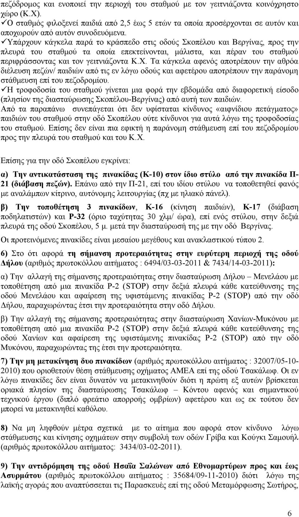 Υπάρχουν κάγκελα παρά το κράσπεδο στις οδούς Σκοπέλου και Βεργίνας, προς την πλευρά του σταθμού τα οποία επεκτείνονται, μάλιστα, και πέραν του σταθμού περιφράσσοντας και τον γειτνιάζοντα Κ.Χ.