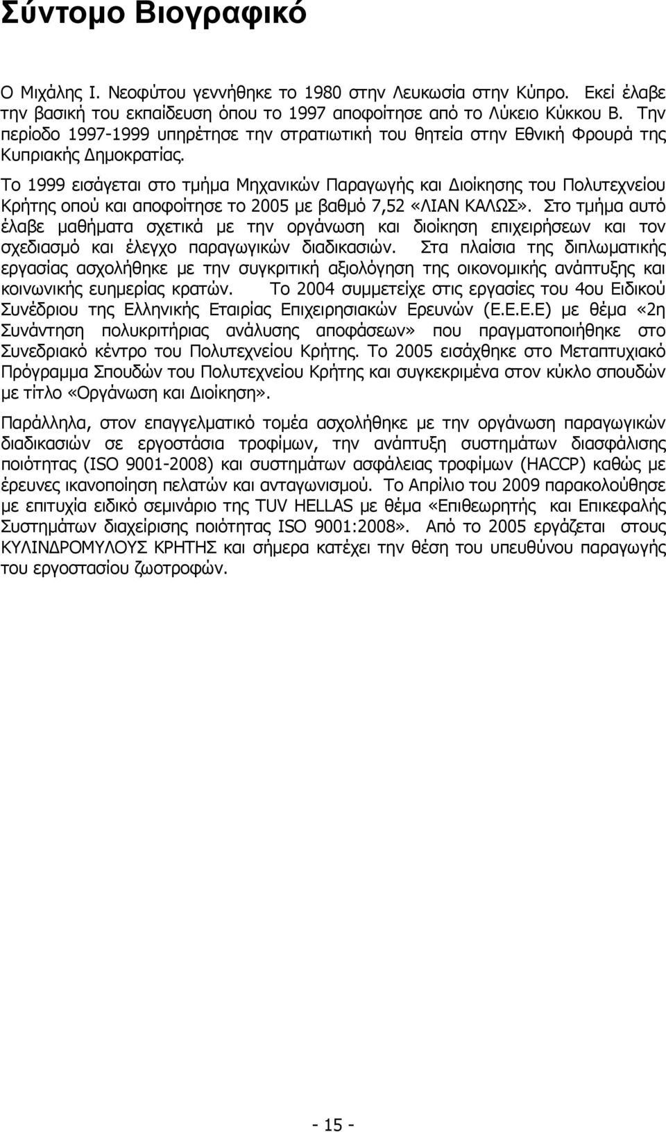 Το 1999 εισάγεται στο τµήµα Μηχανικών Παραγωγής και ιοίκησης του Πολυτεχνείου Κρήτης οπού και αποφοίτησε το 2005 µε βαθµό 7,52 «ΛΙΑΝ ΚΑΛΩΣ».