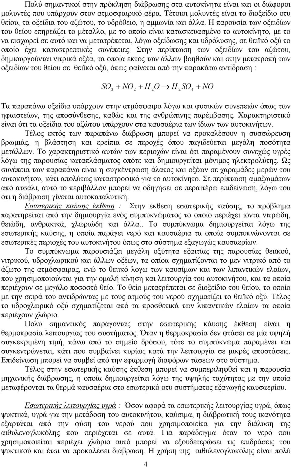 Η παρουσία των οξειδίων του θείου επηρεάζει το µέταλλο, µε το οποίο είναι κατασκευασµένο το αυτοκίνητο, µε το να εισχωρεί σε αυτό και να µετατρέπεται, λόγω οξείδωσης και υδρόλυσης, σε θειϊκό οξύ το