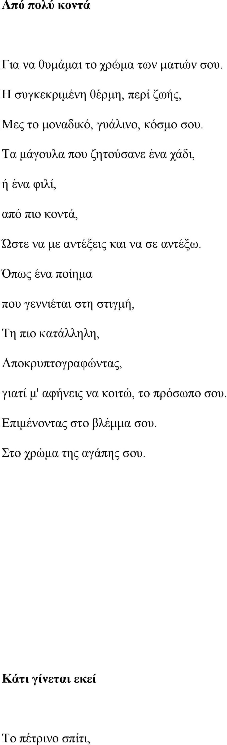 Τα μάγουλα που ζητούσανε ένα χάδι, ή ένα φιλί, από πιο κοντά, Ώστε να με αντέξεις και να σε αντέξω.