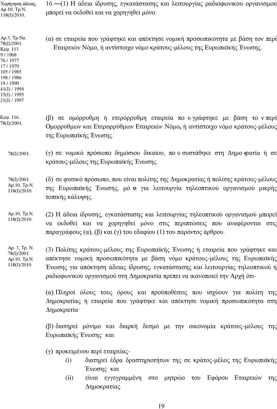 78(Ι)/2001 Αρ.10, Τρ.Ν. 118(Ι)/2010 (α) σε εταιρεία που γράφτηκε και απέκτησε νομική προσωπικότητα με βάση τον περί Eταιρειών Nόμο, ή αντίστοιχο νόμο κράτους-μέλους της Ευρωπαϊκής Ένωσης.