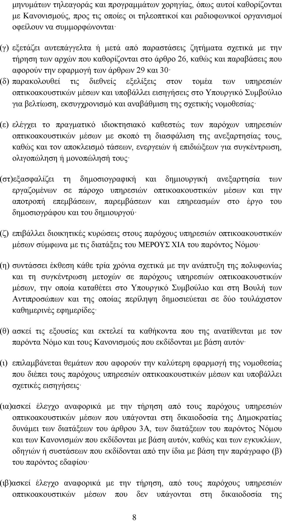 εξελίξεις στον τομέα των υπηρεσιών οπτικοακουστικών μέσων και υποβάλλει εισηγήσεις στο Υπουργικό Συμβούλιο για βελτίωση, εκσυγχρονισμό και αναβάθμιση της σχετικής νομοθεσίας (ε) ελέγχει το πραγματικό