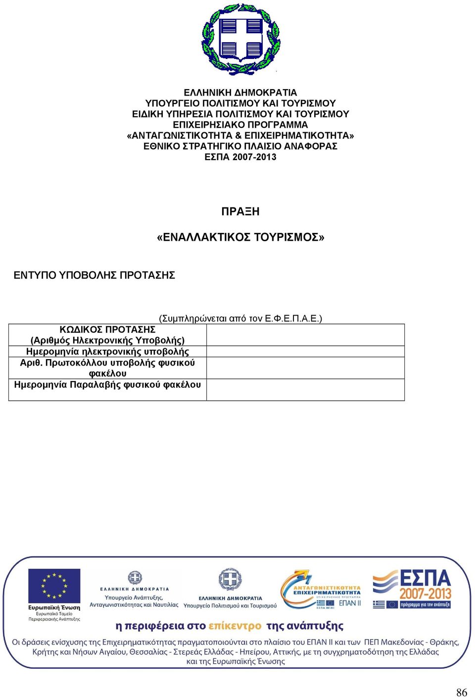 «ΕΝΑΛΛΑΚΤΙΚΟΣ ΤΟΥΡΙΣΜΟΣ» ΕΝΤΥΠΟ ΥΠΟΒΟΛΗΣ ΠΡΟΤΑΣΗΣ (Συμπληρώνεται από τον Ε.Φ.Ε.Π.Α.Ε.) ΚΩ ΙΚΟΣ ΠΡΟΤΑΣΗΣ (Αριθμός Ηλεκτρονικής Υποβολής) Ημερομηνία ηλεκτρονικής υποβολής Αριθ.