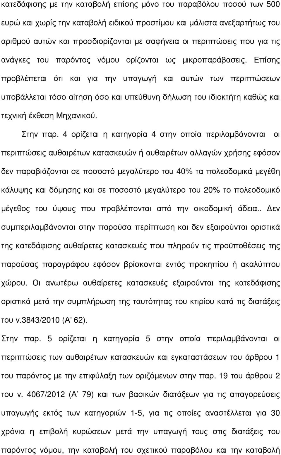 Επίσης προβλέπεται ότι και για την υπαγωγή και αυτών των περιπτώσεων υποβάλλεται τόσο αίτηση όσο και υπεύθυνη δήλωση του ιδιοκτήτη καθώς και τεχνική έκθεση Μηχανικού. Στην παρ.