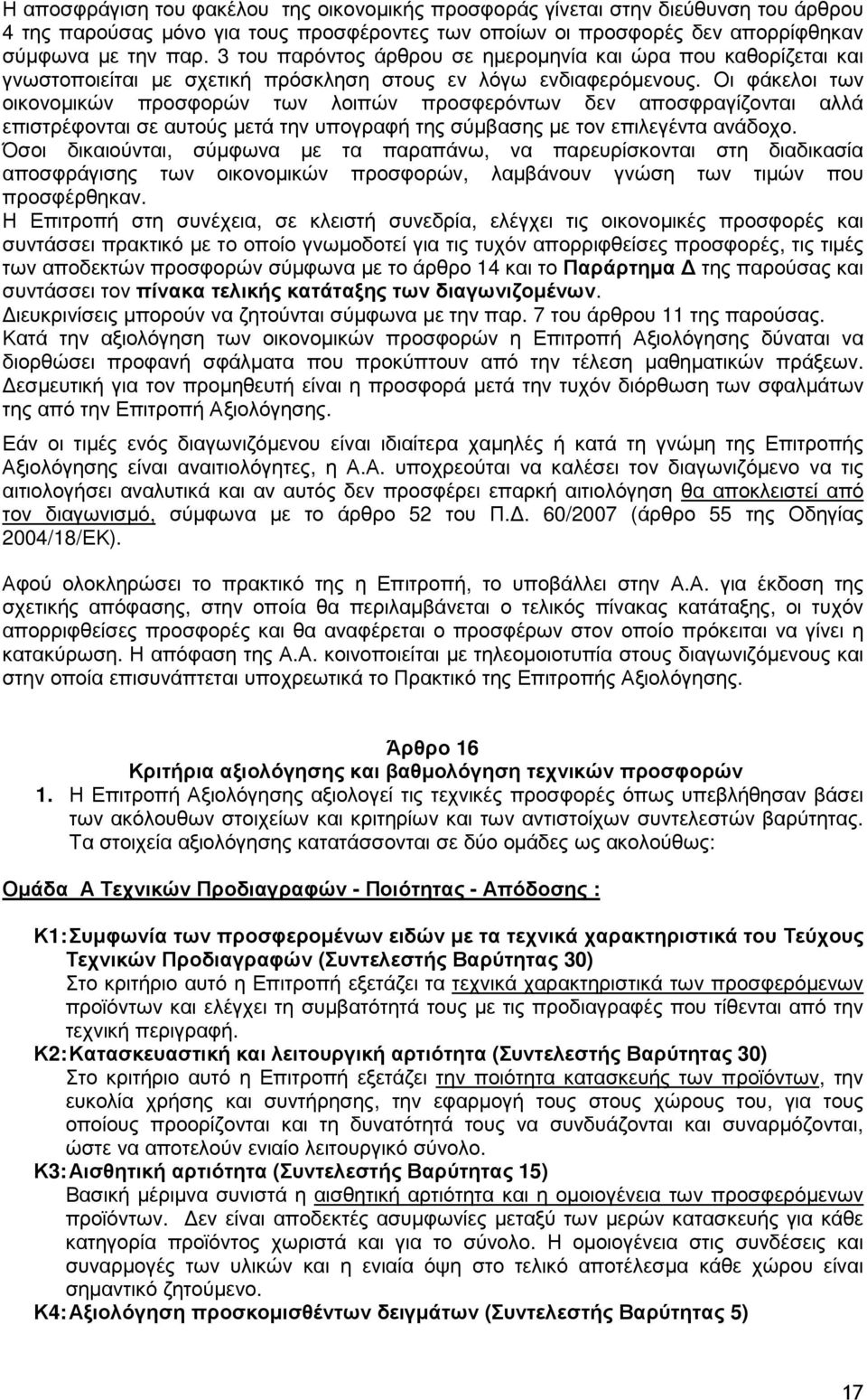 Οι φάκελοι των οικονοµικών προσφορών των λοιπών προσφερόντων δεν αποσφραγίζονται αλλά επιστρέφονται σε αυτούς µετά την υπογραφή της σύµβασης µε τον επιλεγέντα ανάδοχο.