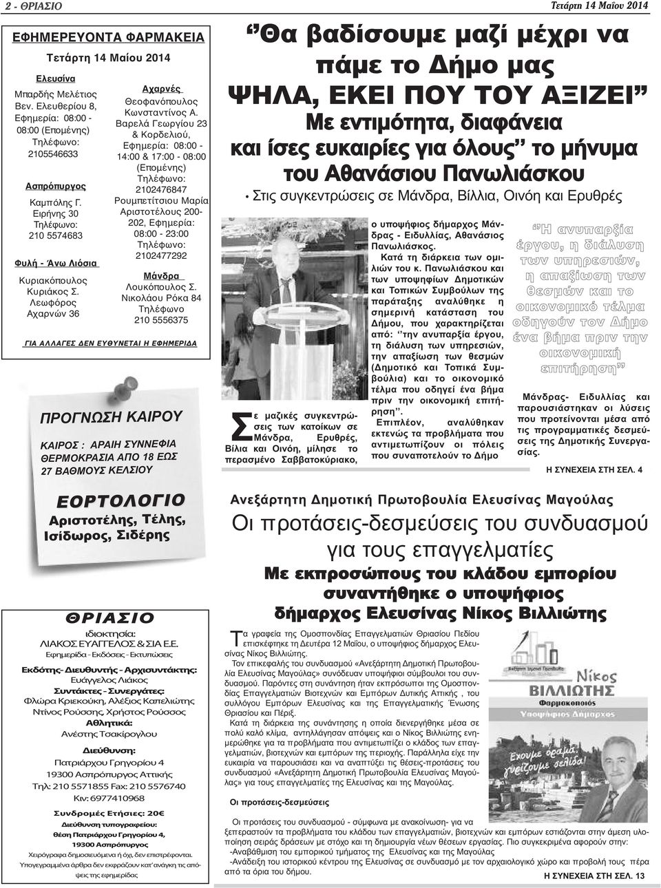 Βαρελά Γεωργίου 23 & Κορδελιού, Εφημερία: 08:00-14:00 & 17:00-08:00 (Επομένης) Τηλέφωνο: 2102476847 Ρουμπετίτσιου Μαρία Αριστοτέλους 200-202, Εφημερία: 08:00-23:00 Τηλέφωνο: 2102477292 Μάνδρα