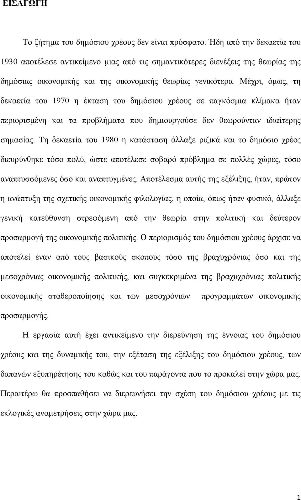 Μέχρι, όµως, τη δεκαετία του 1970 η έκταση του δηµόσιου χρέους σε παγκόσµια κλίµακα ήταν περιορισµένη και τα προβλήµατα που δηµιουργούσε δεν θεωρούνταν ιδιαίτερης σηµασίας.