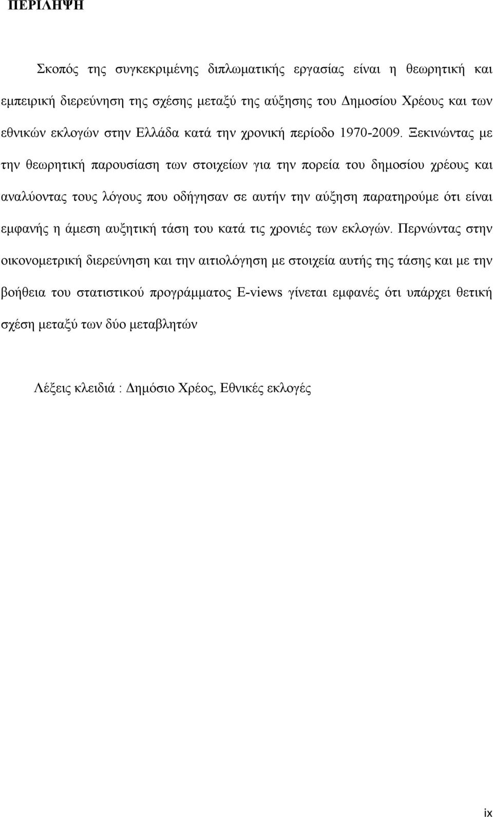 Ξεκινώντας µε την θεωρητική παρουσίαση των στοιχείων για την πορεία του δηµοσίου χρέους και αναλύοντας τους λόγους που οδήγησαν σε αυτήν την αύξηση παρατηρούµε ότι είναι εµφανής