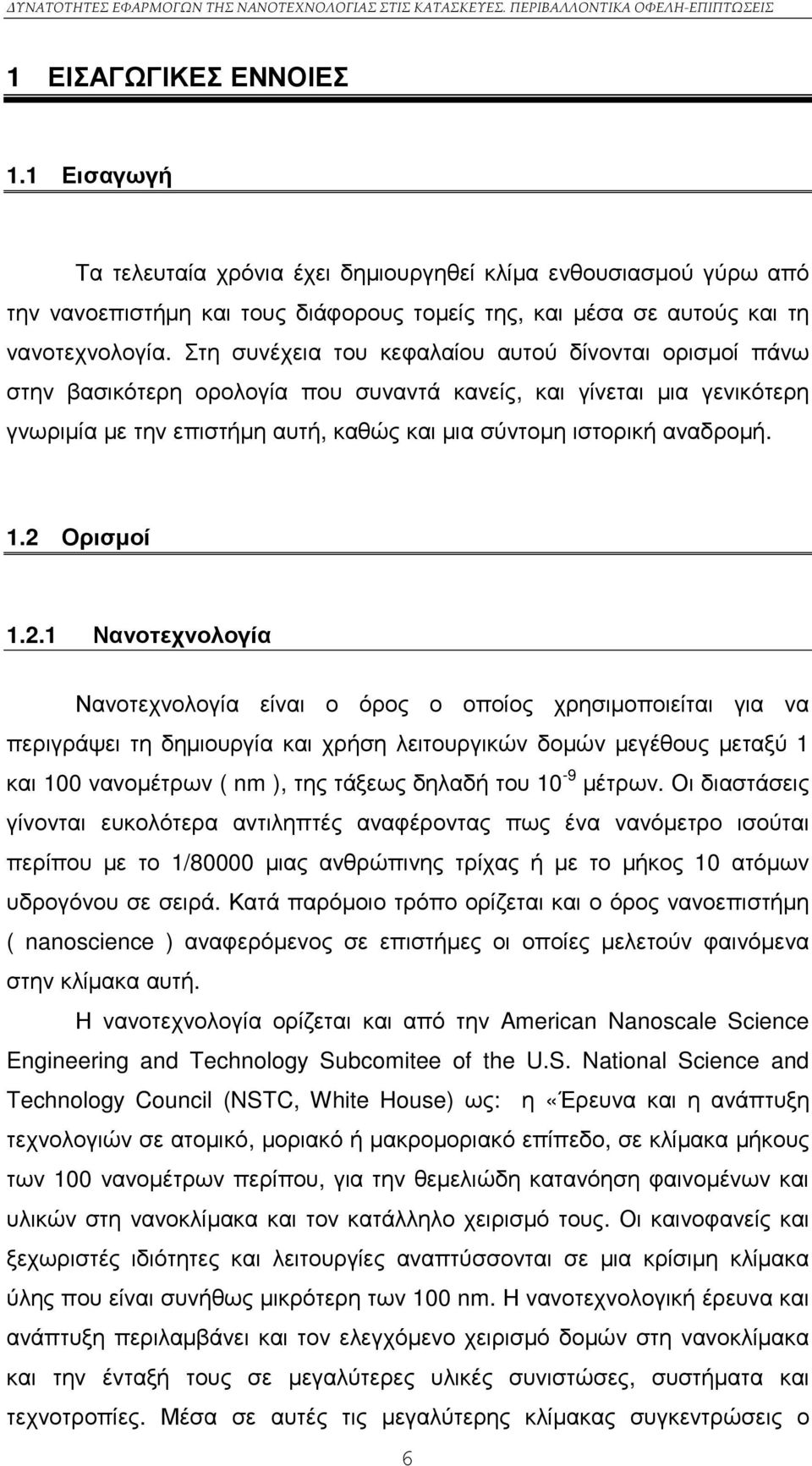 1.2 Ορισµοί 1.2.1 Νανοτεχνολογία Νανοτεχνολογία είναι ο όρος ο οποίος χρησιµοποιείται για να περιγράψει τη δηµιουργία και χρήση λειτουργικών δοµών µεγέθους µεταξύ 1 και 100 νανοµέτρων ( nm ), της