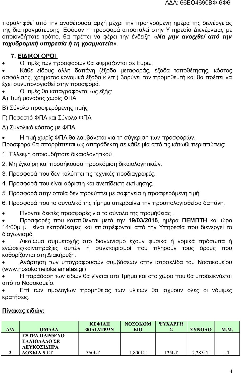 ΕΙΔΙΚΟΙ ΟΡΟΙ Οι τιμές των προσφορών θα εκφράζονται σε Ευρώ. Κάθε είδους άλλη δαπάνη (έξοδα μεταφοράς, έξοδα τοποθέτησης, κόστος ασφάλισης, χρηματοοικονομικά έξοδα κ.λπ.