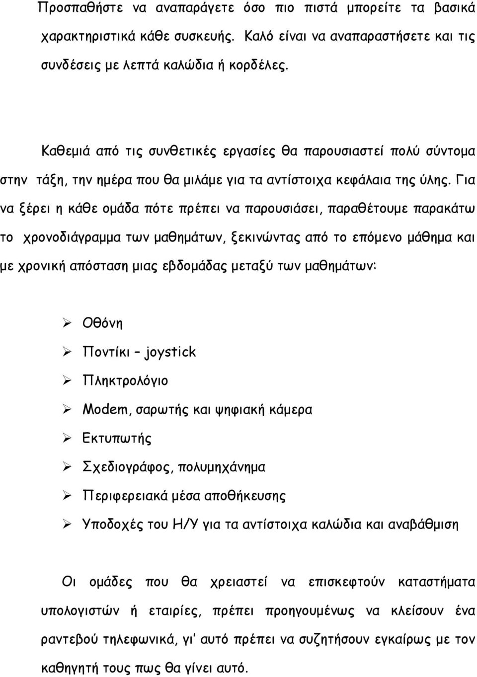 Για να ξέρει η κάθε ομάδα πότε πρέπει να παρουσιάσει, παραθέτουμε παρακάτω το χρονοδιάγραμμα των μαθημάτων, ξεκινώντας από το επόμενο μάθημα και με χρονική απόσταση μιας εβδομάδας μεταξύ των