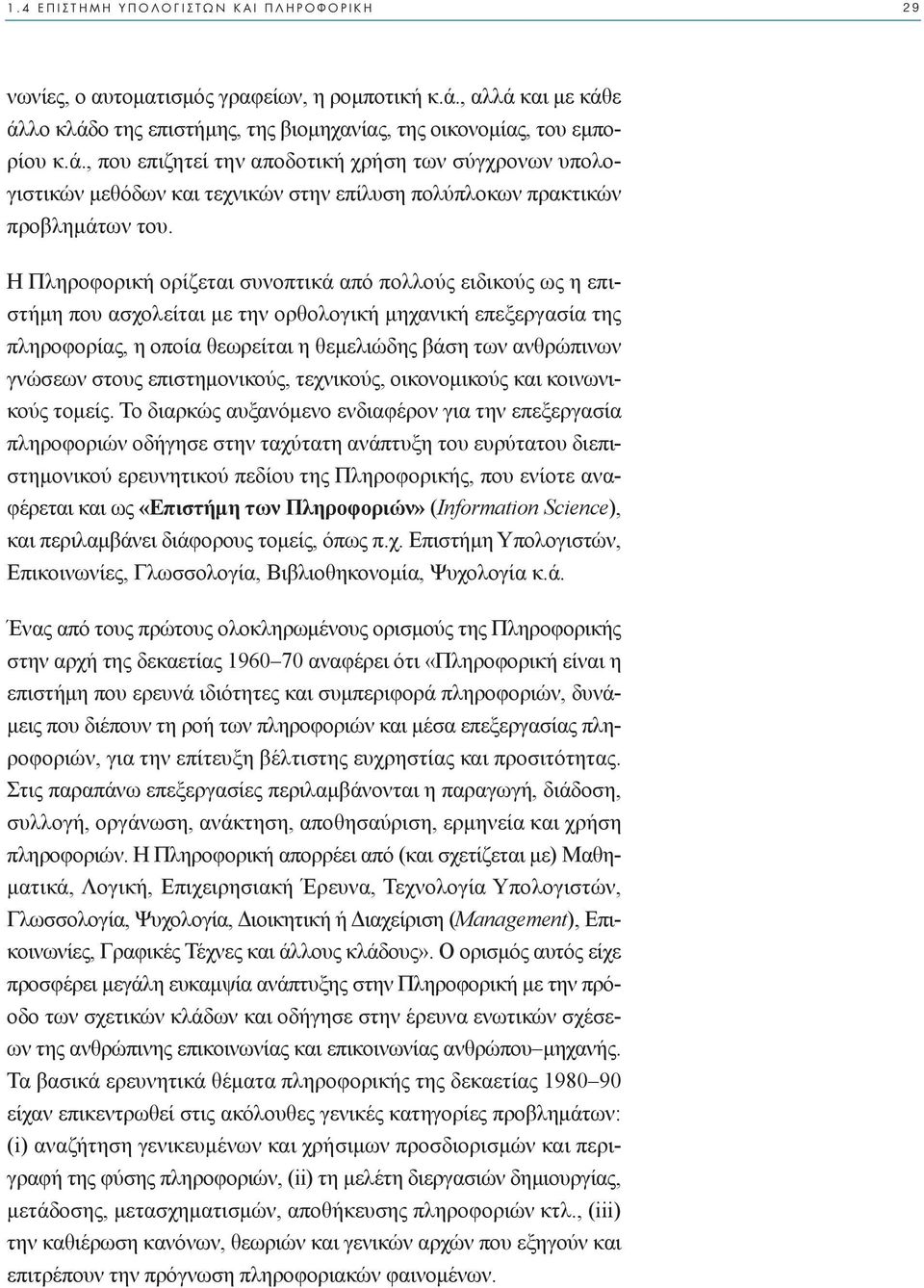 Η Πληροφορική ορίζεται συνοπτικά από πολλούς ειδικούς ως η επιστήµη που ασχολείται µε την ορθολογική µηχανική επεξεργασία της πληροφορίας, η οποία θεωρείται η θεµελιώδης βάση των ανθρώπινων γνώσεων