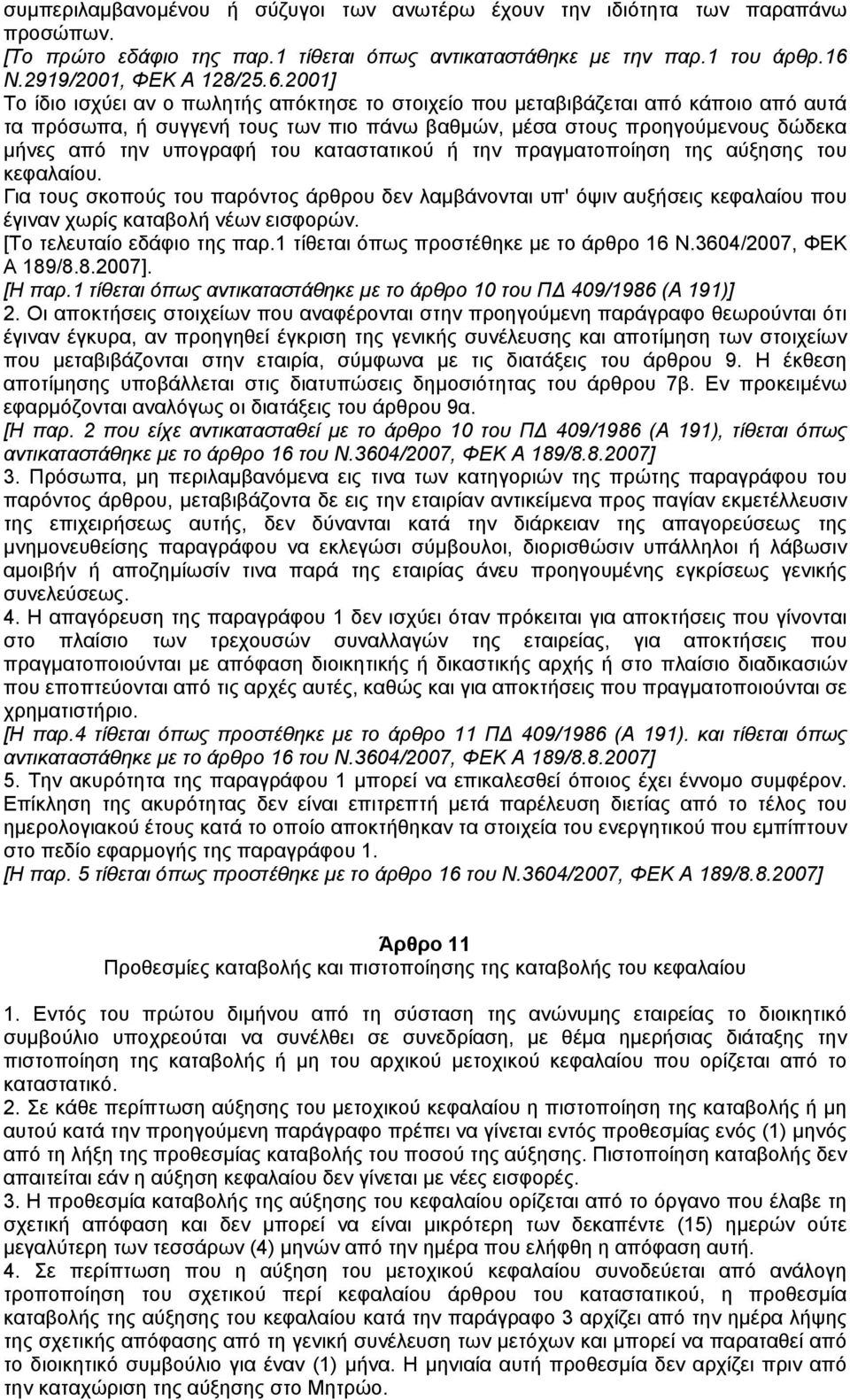 2001] Το ίδιο ισχύει αν ο πωλητής απόκτησε το στοιχείο που µεταβιβάζεται από κάποιο από αυτά τα πρόσωπα, ή συγγενή τους των πιο πάνω βαθµών, µέσα στους προηγούµενους δώδεκα µήνες από την υπογραφή του