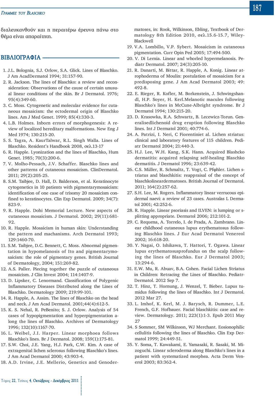 1976; 95(4):349-60. 3. C. Moss. Cytogenetic and molecular evidence for cutaneous mosaicism: the ectodermal origin of Blaschko lines. Am J Med Genet. 1999; 85(4):330-3. 4. L.B. Holmes.