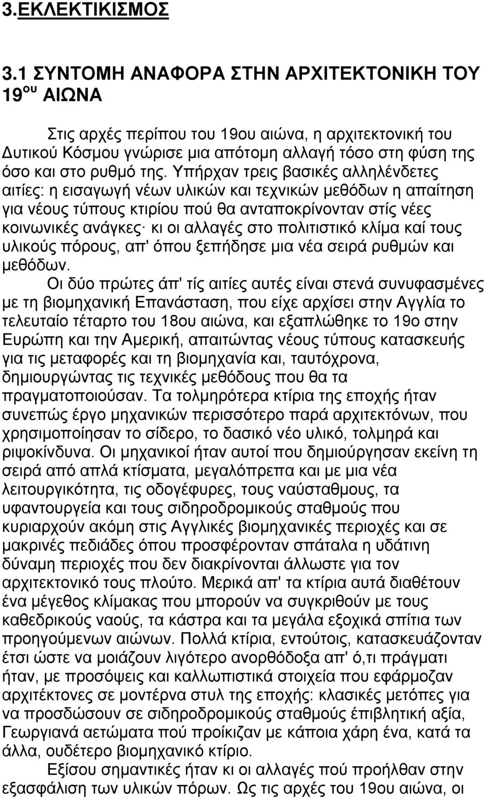 Υπήρχαν τρεις βασικές αλληλένδετες αιτίες: η εισαγωγή νέων υλικών και τεχνικών μεθόδων η απαίτηση για νέους τύπους κτιρίου πού θα ανταποκρίνονταν στίς νέες κοινωνικές ανάγκες κι οι αλλαγές στο