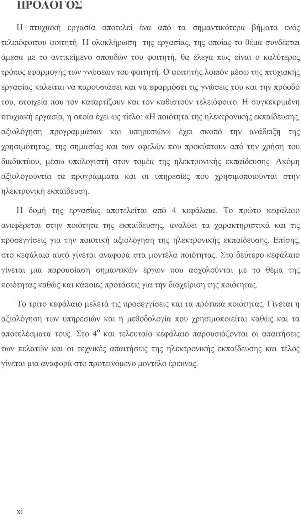 Ο φοιτητής λοιπόν μέσω της πτυχιακής εργασίας καλείται να παρουσιάσει και να εφαρμόσει τις γνώσεις του και την πρόοδό του, στοιχεία που τον καταρτίζουν και τον καθιστούν τελειόφοιτο.