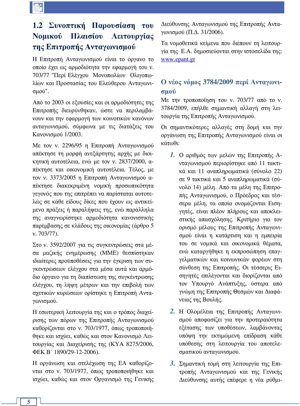 Από το 2003 οι εξουσίες και οι αρµοδιότητες της Επιτροπής διευρύνθηκαν, ώστε να περιλαµβάνουν και την εφαρµογή των κοινοτικών κανόνων ανταγωνισµού, σύµφωνα µε τις διατάξεις του Κανονισµού 1/2003.