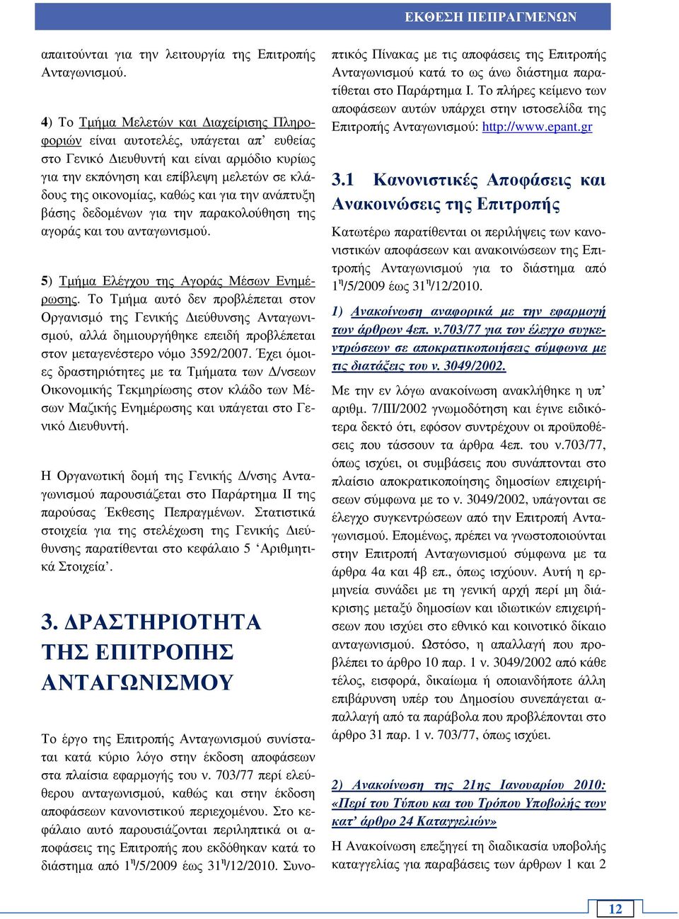 και για την ανάπτυξη βάσης δεδοµένων για την παρακολούθηση της αγοράς και του ανταγωνισµού. 5) Τµήµα Ελέγχου της Αγοράς Μέσων Ενηµέρωσης.