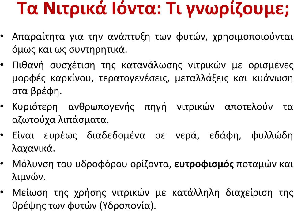 Κυριότερη ανθρωπογενής πηγή νιτρικών αποτελούν τα αζωτούχα λιπάσματα. Είναι ευρέως διαδεδομένα σε νερά, εδάφη, φυλλώδη λαχανικά.