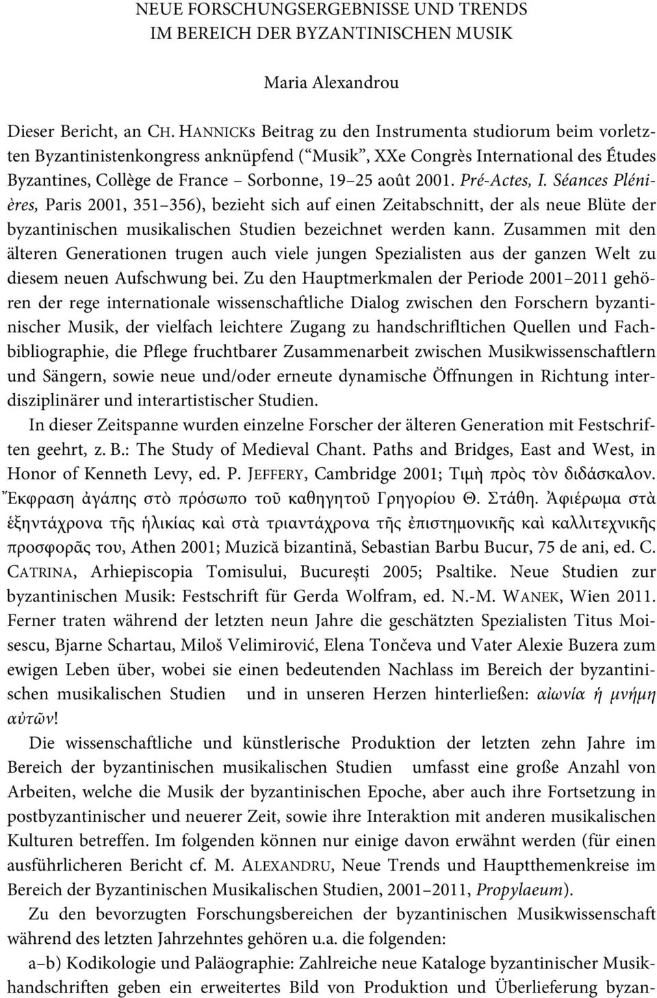 Pré-Actes, I. Séances Plénières, Paris 2001, 351 356), bezieht sich auf einen Zeitabschnitt, der als neue Blüte der byzantinischen musikalischen Studien bezeichnet werden kann.