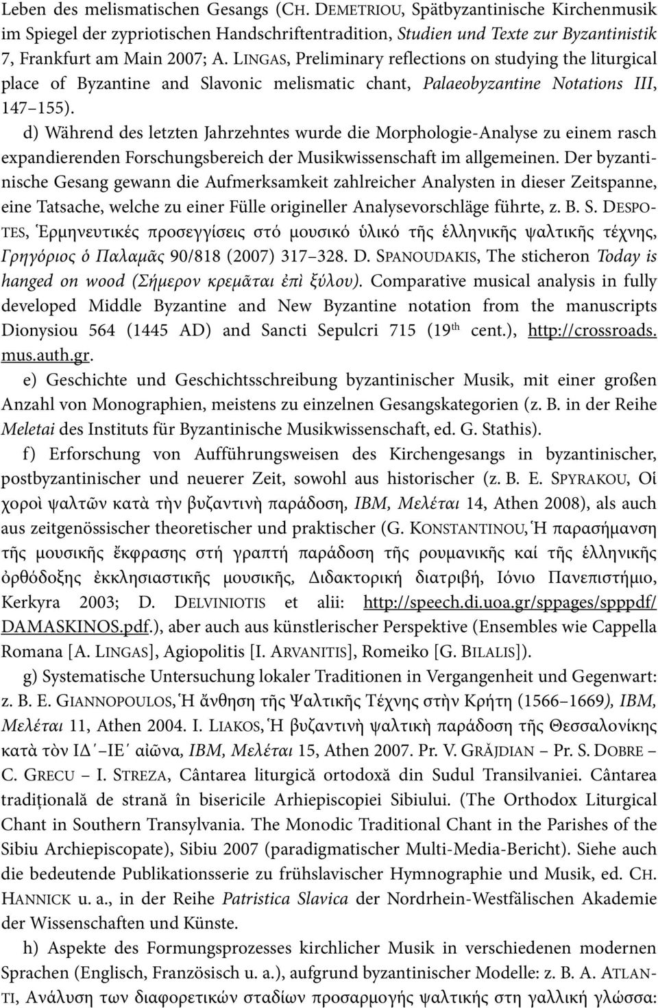 d) Während des letzten Jahrzehntes wurde die Morphologie-Analyse zu einem rasch expandierenden Forschungsbereich der Musikwissenschaft im allgemeinen.