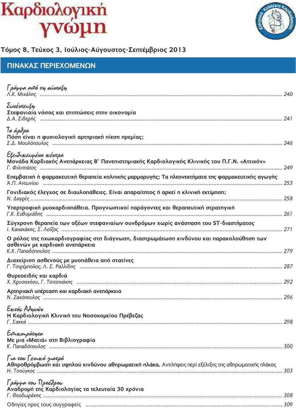 «Αττικόν» Γ. Φιλιππάτος... 249 Επεμβατική ή φαρμακευτική θεραπεία κολπικής μαρμαρυγής; Τα πλεονεκτήματα της φαρμακευτικής αγωγής Ά.Π. Αντωνίου... 253 Γονιδιακός έλεγχος σε διαυλοπάθειες.