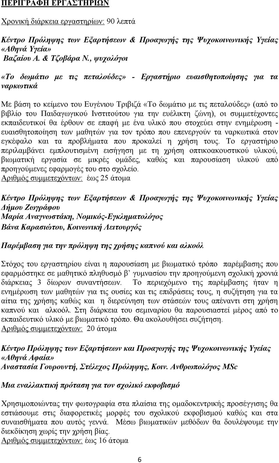 Ινστιτούτου για την ευέλικτη ζώνη), οι συμμετέχοντες εκπαιδευτικοί θα έρθουν σε επαφή με ένα υλικό που στοχεύει στην ενημέρωση - ευαισθητοποίηση των μαθητών για τον τρόπο που επενεργούν τα ναρκωτικά