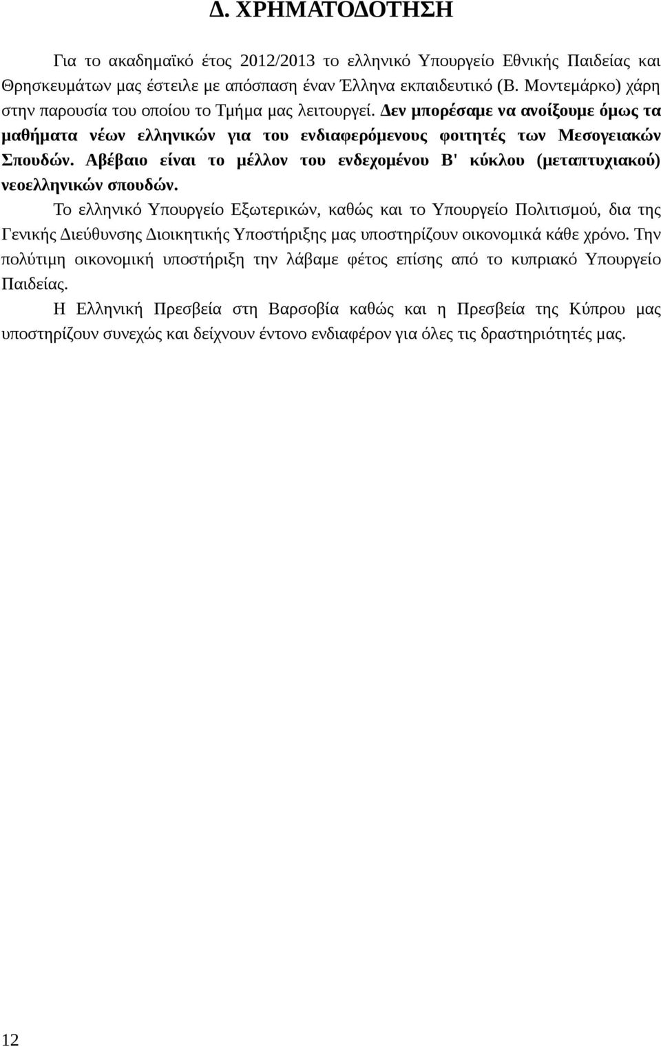 Αβέβαιο είναι το μέλλον του ενδεχομένου Β' κύκλου (μεταπτυχιακού) νεοελληνικών σπουδών.