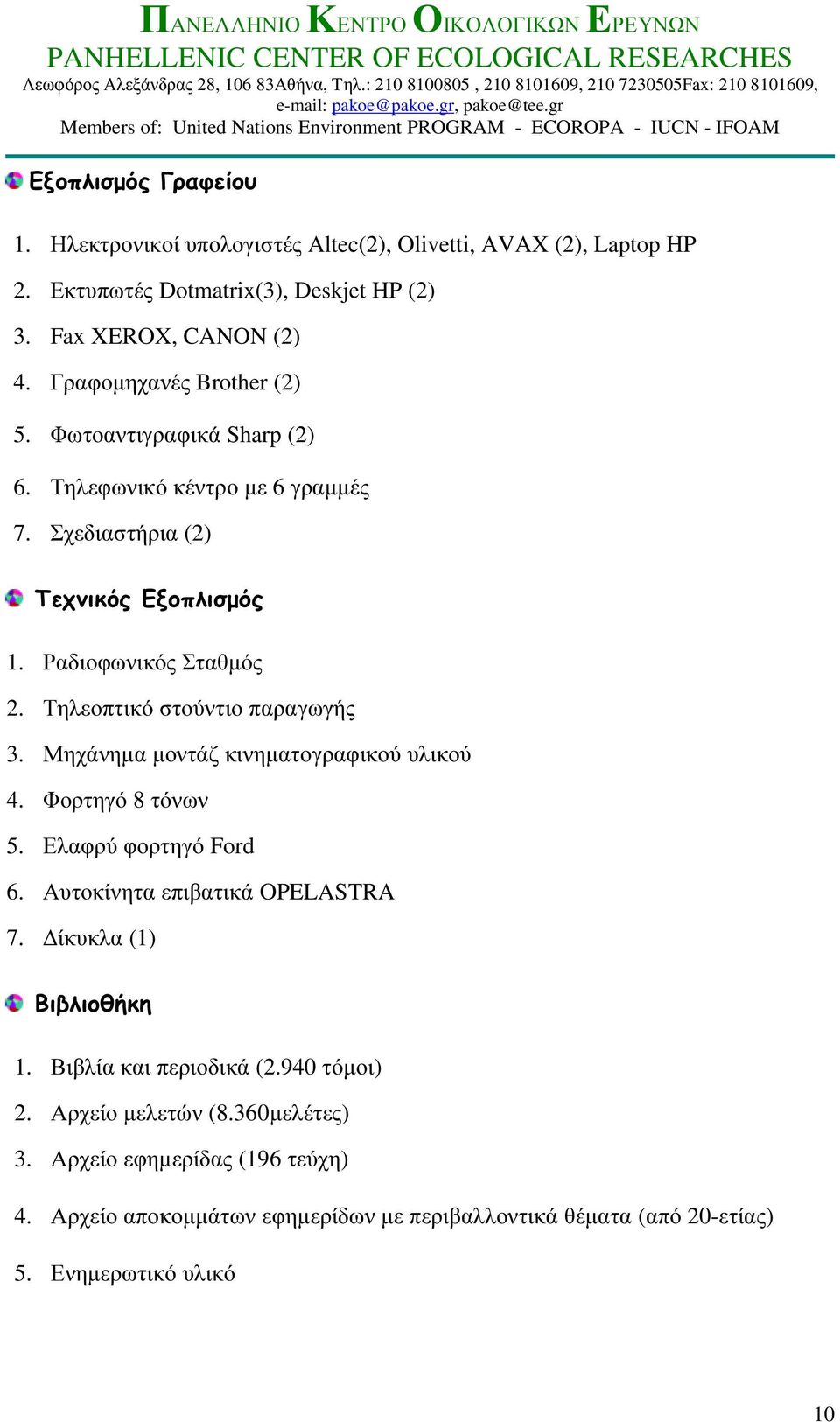 Τηλεοπτικό στούντιο παραγωγής 3. Μηχάνηµα µοντάζ κινηµατογραφικού υλικού 4. Φορτηγό 8 τόνων 5. Ελαφρύ φορτηγό Ford 6. Αυτοκίνητα επιβατικά OPELASTRA 7.