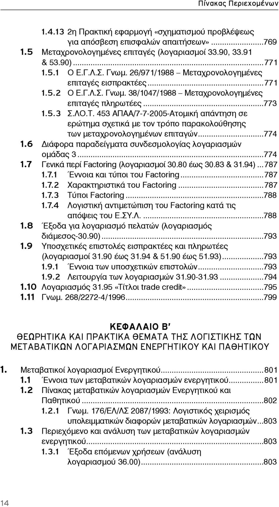 453 ΑΠΑΑ/7-7-2005-Ατομική απάντηση σε ερώτημα σχετικά με τον τρόπο παρακολούθησης των μεταχρονολογημένων επιταγών...774 1.6 ιάφορα παραδείγματα συνδεσμολογίας λογαριασμών ομάδας 3...774 1.7 Γενικά περί Factoring (λογαριασμοί 30.