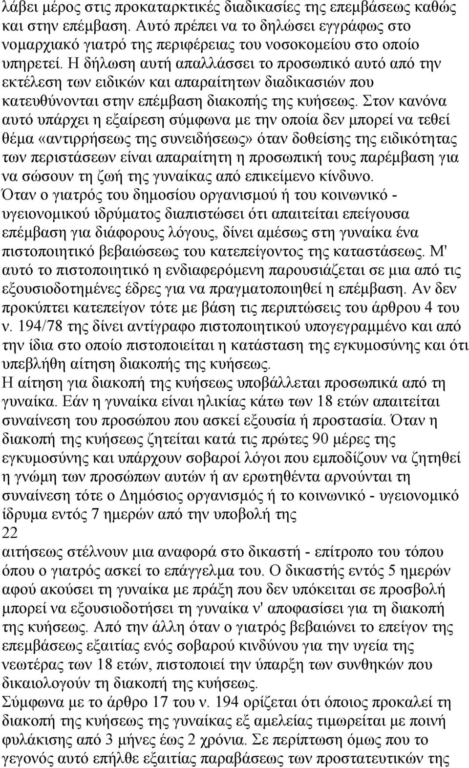 Στον κανόνα αυτό υπάρχει η εξαίρεση σύµφωνα µε την οποία δεν µπορεί να τεθεί θέµα «αντιρρήσεως της συνειδήσεως» όταν δοθείσης της ειδικότητας των περιστάσεων είναι απαραίτητη η προσωπική τους