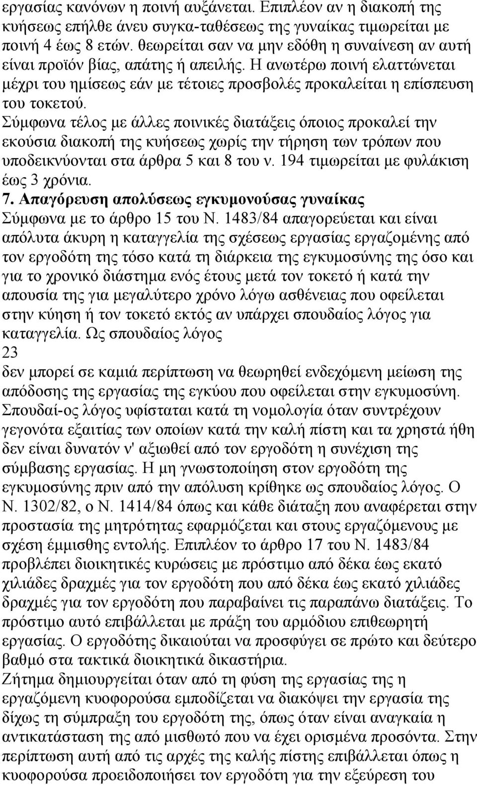 Σύµφωνα τέλος µε άλλες ποινικές διατάξεις όποιος προκαλεί την εκούσια διακοπή της κυήσεως χωρίς την τήρηση των τρόπων που υποδεικνύονται στα άρθρα 5 και 8 του ν.