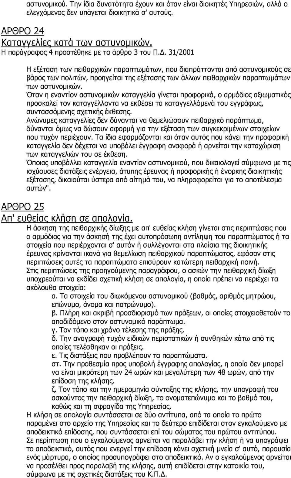 31/2001 Η εξέταση των πειθαρχικών παραπτωμάτων, που διαπράττονται από αστυνομικούς σε βάρος των πολιτών, προηγείται της εξέτασης των άλλων πειθαρχικών παραπτωμάτων των αστυνομικών.