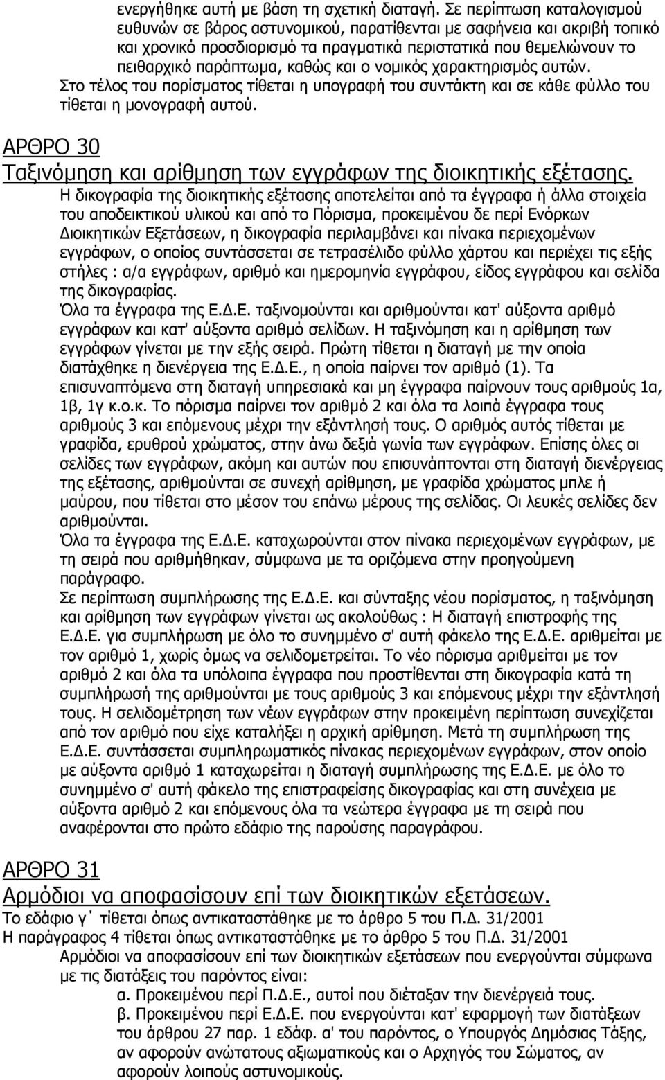 και ο νομικός χαρακτηρισμός αυτών. Στο τέλος του πορίσματος τίθεται η υπογραφή του συντάκτη και σε κάθε φύλλο του τίθεται η μονογραφή αυτού.