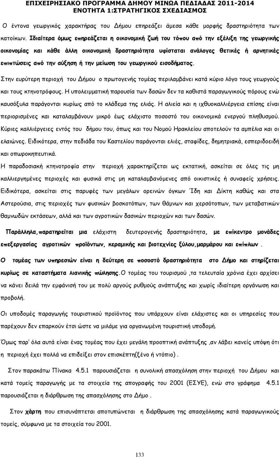 ή την µείωση του γεωργικού εισοδήµατος. Στην ευρύτερη περιοχή του ήµου ο πρωτογενής τοµέας περιλαµβάνει κατά κύριο λόγο τους γεωργούς και τους κτηνοτρόφους.