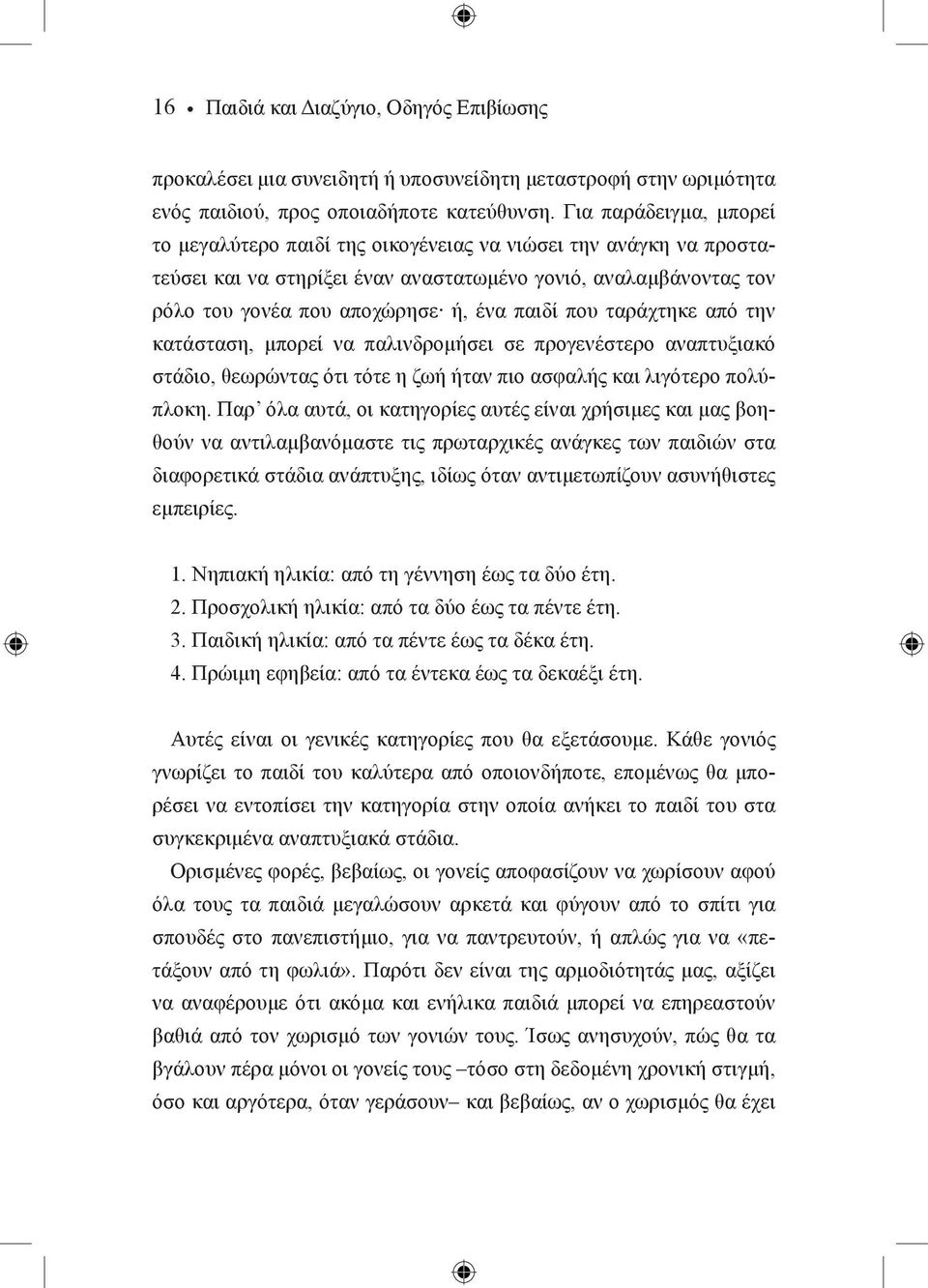 που ταράχτηκε από την κατάσταση, μπορεί να παλινδρομήσει σε προγενέστερο αναπτυξιακό στάδιο, θεωρώντας ότι τότε η ζωή ήταν πιο ασφαλής και λιγότερο πολύπλοκη.