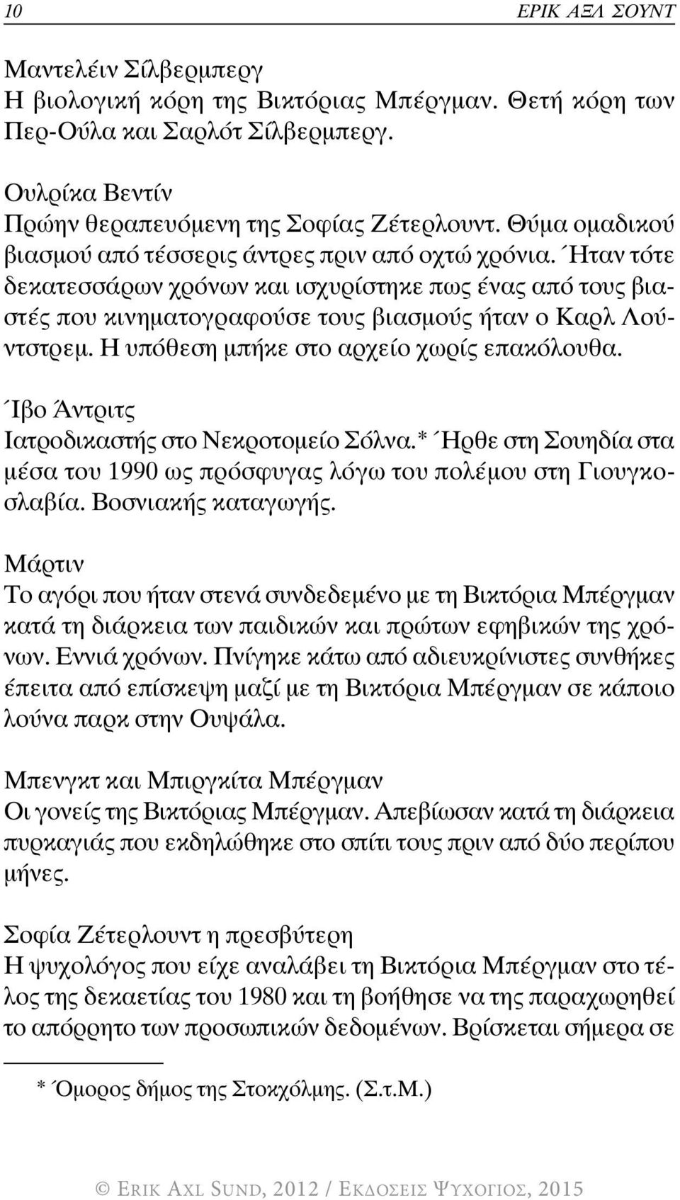 Η υπόθεση μπήκε στο αρχείο χωρίς επακόλουθα. Ίβο Άντριτς Ιατροδικαστής στο Νεκροτομείο Σόλνα.* Ήρθε στη Σουηδία στα μέσα του 1990 ως πρόσφυγας λόγω του πολέμου στη Γιουγκοσλαβία. Βοσνιακής καταγωγής.