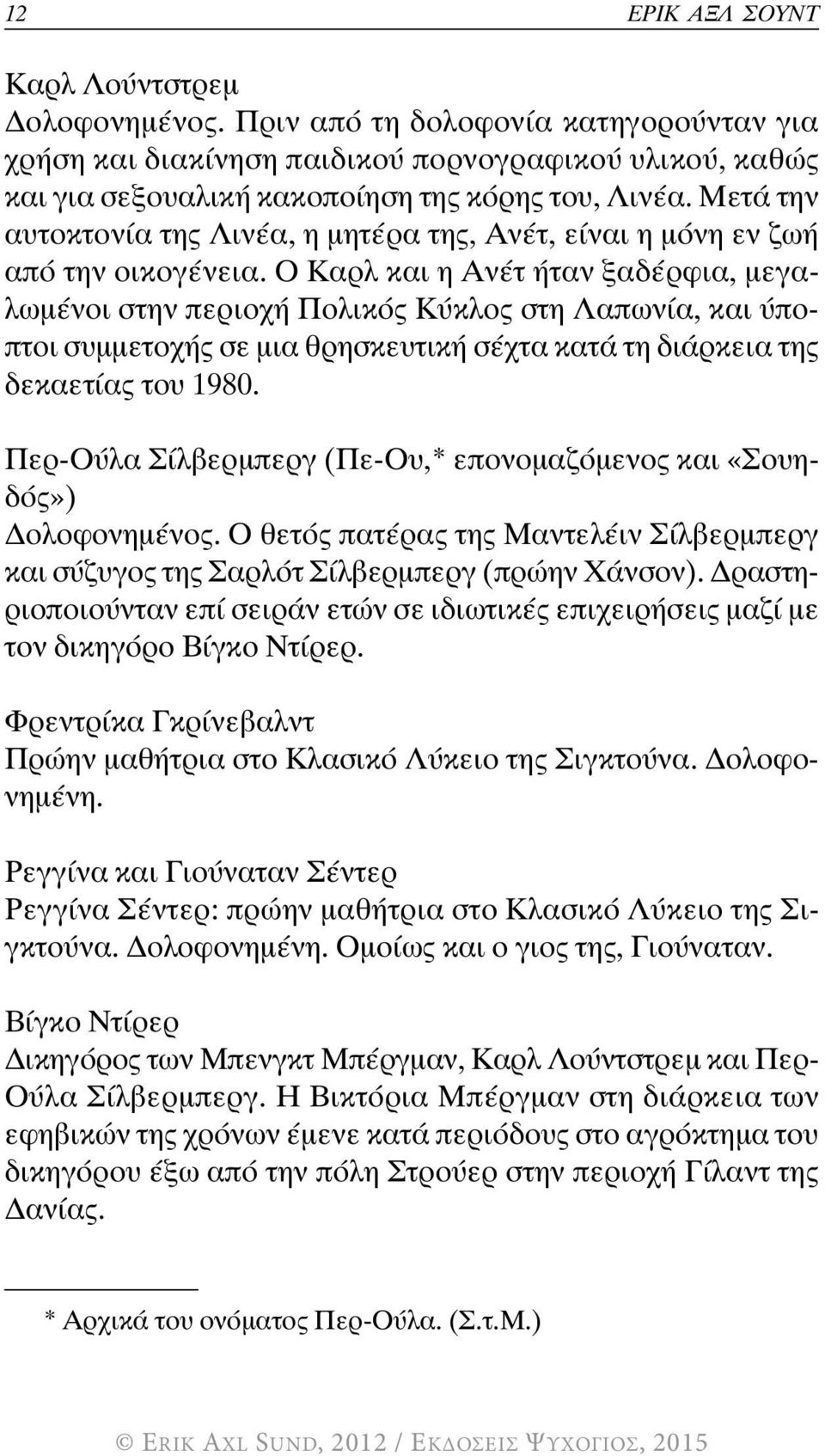 Ο Καρλ και η Ανέτ ήταν ξαδέρφια, μεγαλωμένοι στην περιοχή Πολικός Κύκλος στη Λαπωνία, και ύποπτοι συμμετοχής σε μια θρησκευτική σέχτα κατά τη διάρκεια της δεκαετίας του 1980.