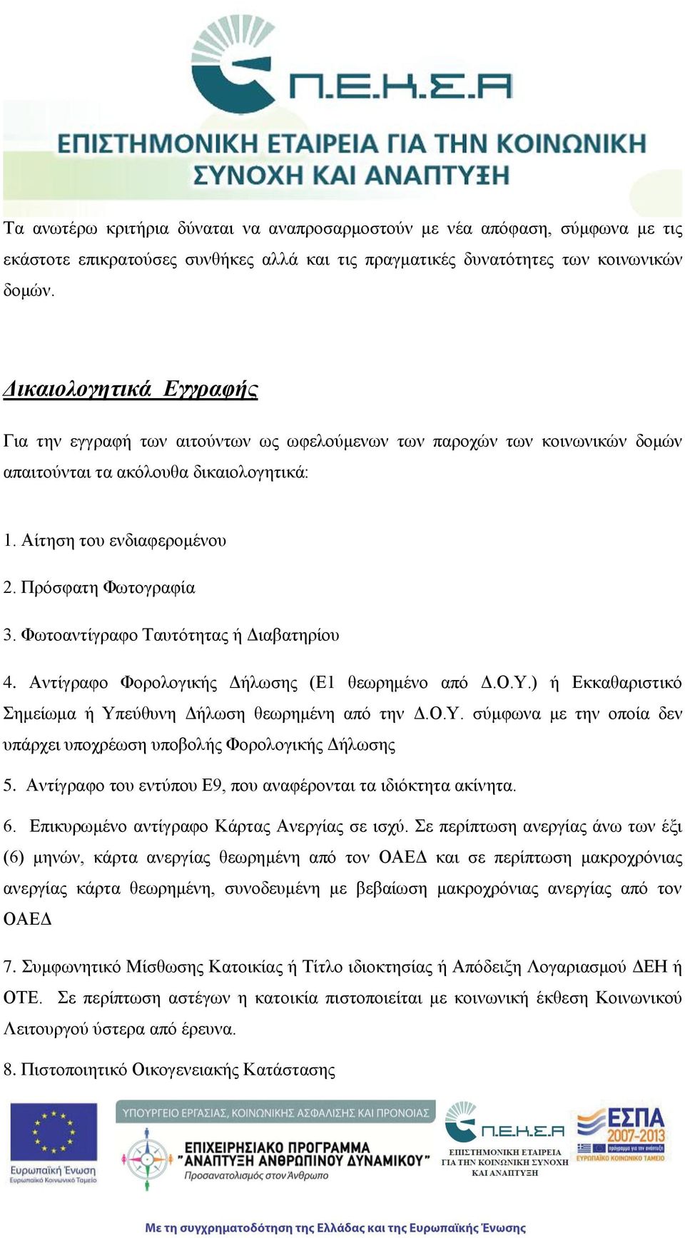 Φωτοαντίγραφο Ταυτότητας ή Διαβατηρίου 4. Αντίγραφο Φορολογικής Δήλωσης (Ε1 θεωρημένο από Δ.Ο.Υ.) ή Εκκαθαριστικό Σημείωμα ή Υπεύθυνη Δήλωση θεωρημένη από την Δ.Ο.Υ. σύμφωνα με την οποία δεν υπάρχει υποχρέωση υποβολής Φορολογικής Δήλωσης 5.