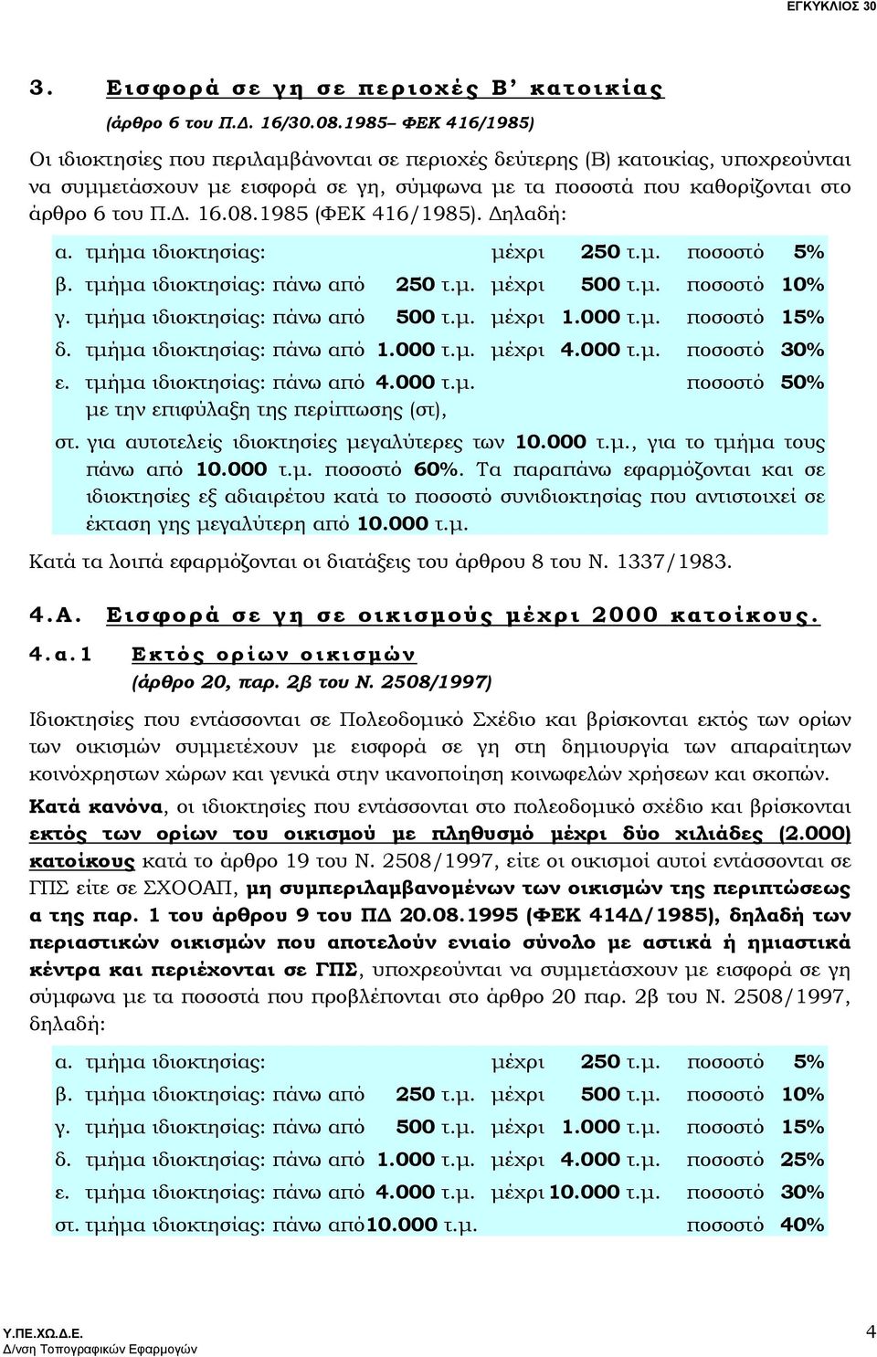 08.1985 (ΦΕΚ 416/1985). ηλαδή: α. τµήµα ιδιοκτησίας: µέχρι 250 τ.µ. ποσοστό 5% β. τµήµα ιδιοκτησίας: πάνω από 250 τ.µ. µέχρι 500 τ.µ. ποσοστό 10% γ. τµήµα ιδιοκτησίας: πάνω από 500 τ.µ. µέχρι 1.000 τ.