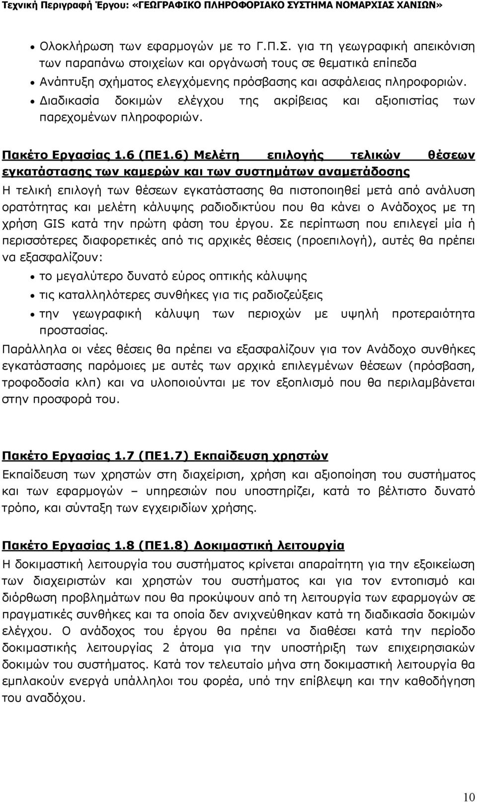 6) Μελέτη επιλογής τελικών θέσεων εγκατάστασης των καμερών και των συστημάτων αναμετάδοσης Η τελική επιλογή των θέσεων εγκατάστασης θα πιστοποιηθεί μετά από ανάλυση ορατότητας και μελέτη κάλυψης