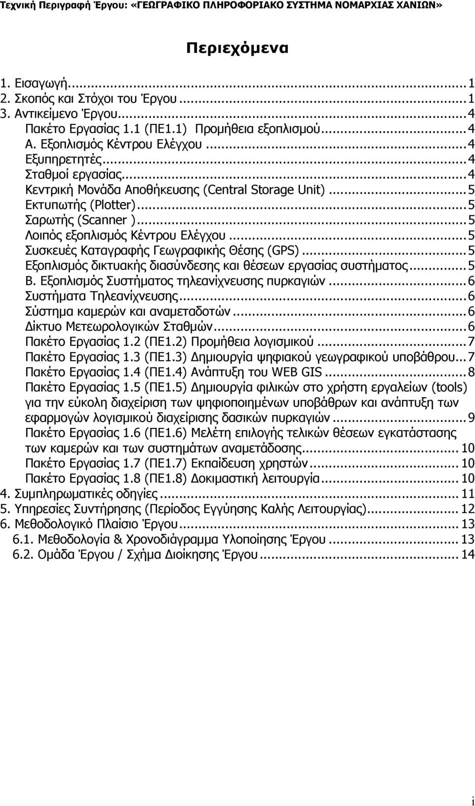 .. 5 Συσκευές Καταγραφής Γεωγραφικής Θέσης (GPS)... 5 Εξοπλισμός δικτυακής διασύνδεσης και θέσεων εργασίας συστήματος... 5 Β. Εξοπλισμός Συστήματος τηλεανίχνευσης πυρκαγιών.