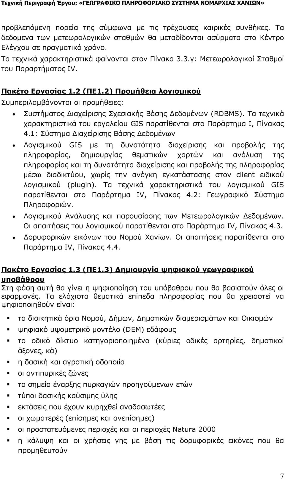 2) Προμήθεια λογισμικού Συμπεριλαμβάνονται οι προμήθειες: Συστήματος Διαχείρισης Σχεσιακής Βάσης Δεδομένων (RDBMS). Τα τεχνικά χαρακτηριστικά του εργαλείου GIS παρατίθενται στο Παράρτημα Ι, Πίνακας 4.