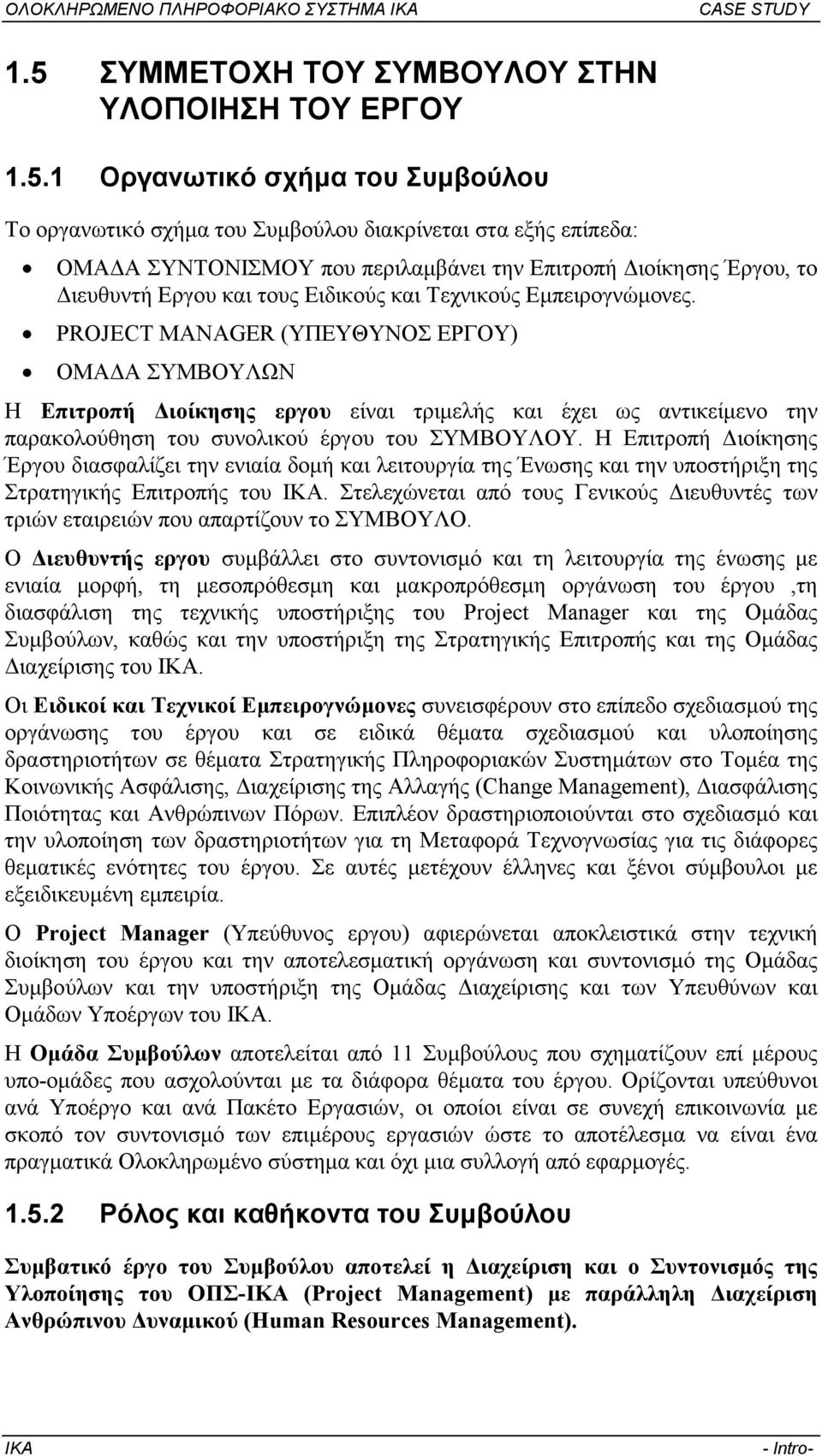 PROJECT MANAGER (ΥΠΕΥΘΥΝΟΣ ΕΡΓΟΥ) ΟΜΑ Α ΣΥΜΒΟΥΛΩΝ Η Επιτροπή ιοίκησης εργου είναι τριµελής και έχει ως αντικείµενο την παρακολούθηση του συνολικού έργου του ΣΥΜΒΟΥΛΟΥ.